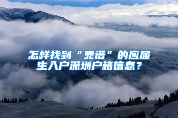 怎样找到“靠谱”的应届生入户深圳户籍信息？