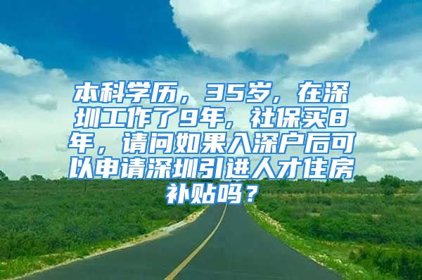 本科学历，35岁, 在深圳工作了9年, 社保买8年，请问如果入深户后可以申请深圳引进人才住房补贴吗？