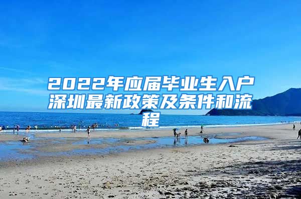 2022年应届毕业生入户深圳最新政策及条件和流程