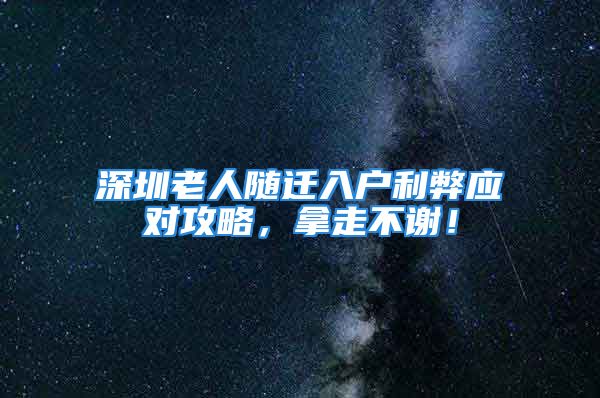 深圳老人随迁入户利弊应对攻略，拿走不谢！