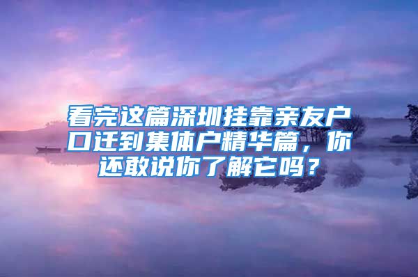 看完这篇深圳挂靠亲友户口迁到集体户精华篇，你还敢说你了解它吗？