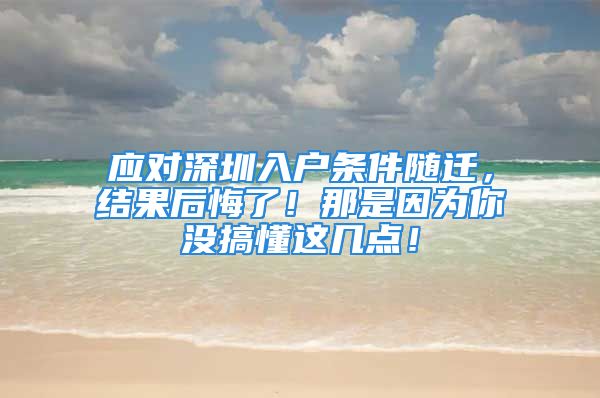 应对深圳入户条件随迁，结果后悔了！那是因为你没搞懂这几点！