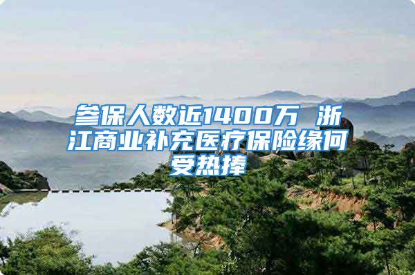 参保人数近1400万 浙江商业补充医疗保险缘何受热捧