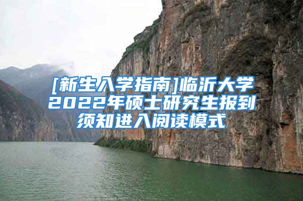 [新生入学指南]临沂大学2022年硕士研究生报到须知进入阅读模式