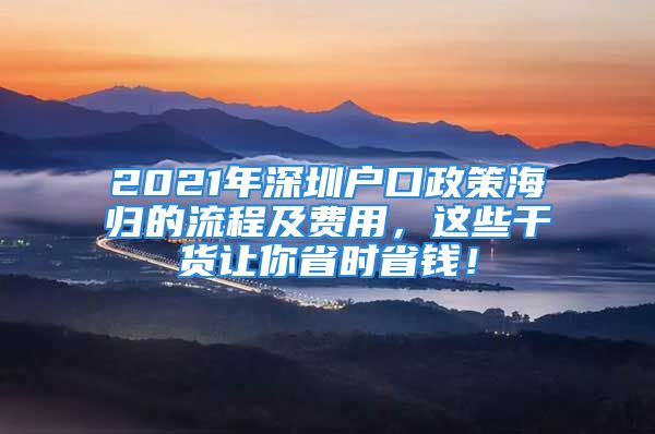 2021年深圳户口政策海归的流程及费用，这些干货让你省时省钱！