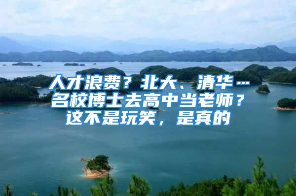 人才浪费？北大、清华…名校博士去高中当老师？这不是玩笑，是真的