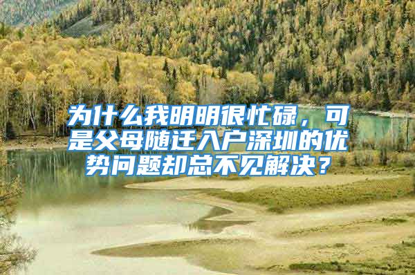 为什么我明明很忙碌，可是父母随迁入户深圳的优势问题却总不见解决？