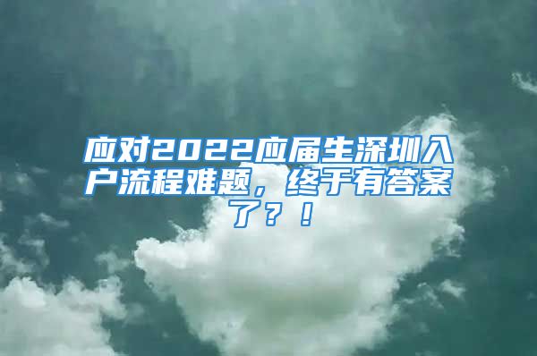 应对2022应届生深圳入户流程难题，终于有答案了？！