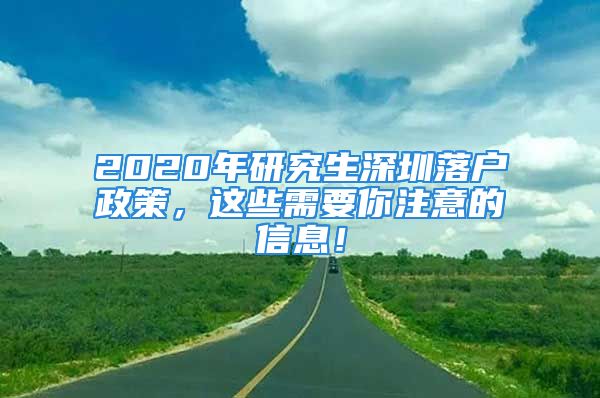 2020年研究生深圳落户政策，这些需要你注意的信息！