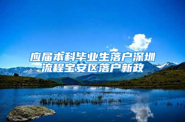 应届本科毕业生落户深圳流程宝安区落户新政