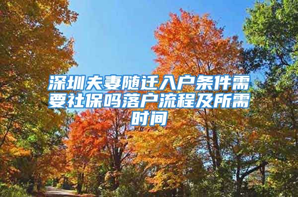 深圳夫妻随迁入户条件需要社保吗落户流程及所需时间