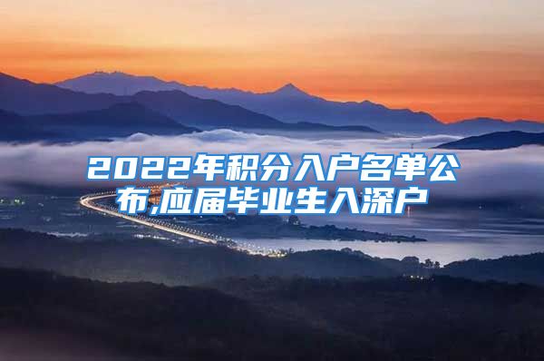 2022年积分入户名单公布,应届毕业生入深户