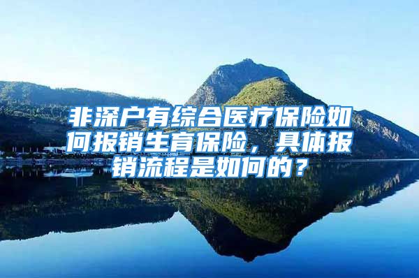 非深户有综合医疗保险如何报销生育保险，具体报销流程是如何的？