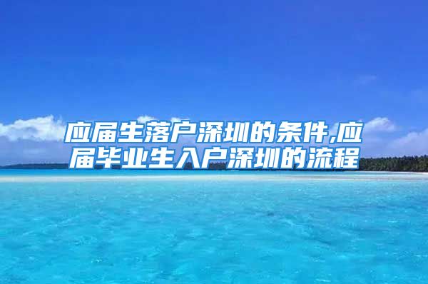 应届生落户深圳的条件,应届毕业生入户深圳的流程