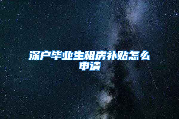 深户毕业生租房补贴怎么申请