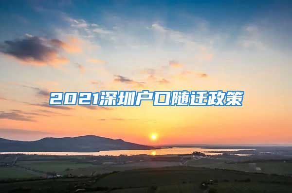 2021深圳户口随迁政策