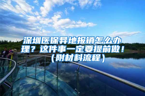 深圳医保异地报销怎么办理？这件事一定要提前做！（附材料流程）