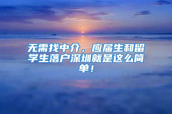 无需找中介，应届生和留学生落户深圳就是这么简单！