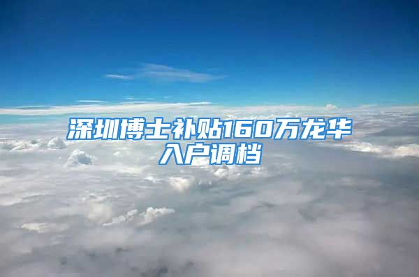 深圳博士补贴160万龙华入户调档