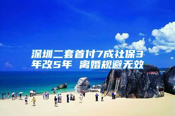 深圳二套首付7成社保3年改5年 离婚规避无效