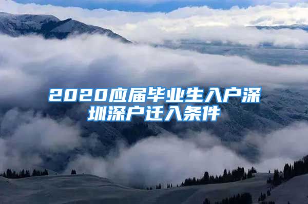 2020应届毕业生入户深圳深户迁入条件