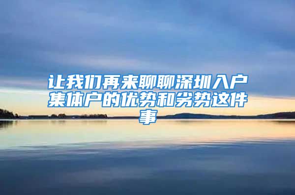 让我们再来聊聊深圳入户集体户的优势和劣势这件事