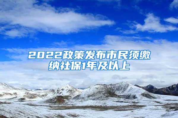 2022政策发布市民须缴纳社保1年及以上