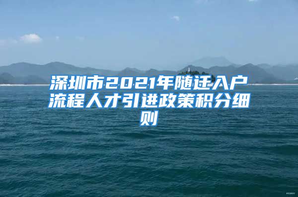 深圳市2021年随迁入户流程人才引进政策积分细则