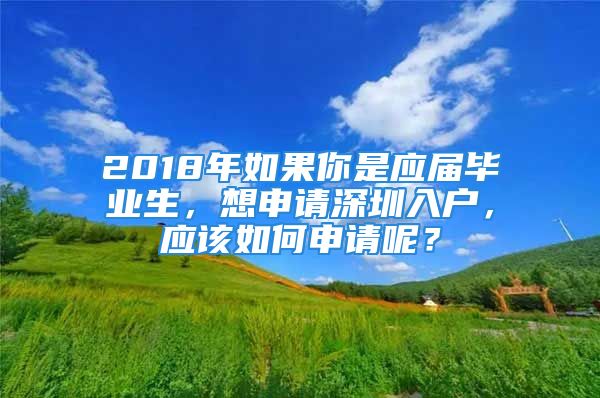 2018年如果你是应届毕业生，想申请深圳入户，应该如何申请呢？