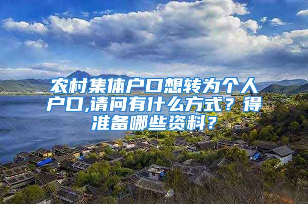 农村集体户口想转为个人户口,请问有什么方式？得准备哪些资料？