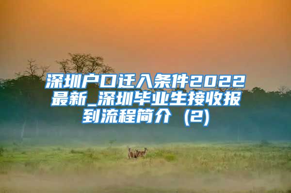 深圳户口迁入条件2022最新_深圳毕业生接收报到流程简介 (2)