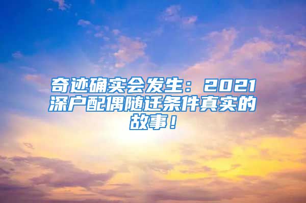 奇迹确实会发生：2021深户配偶随迁条件真实的故事！