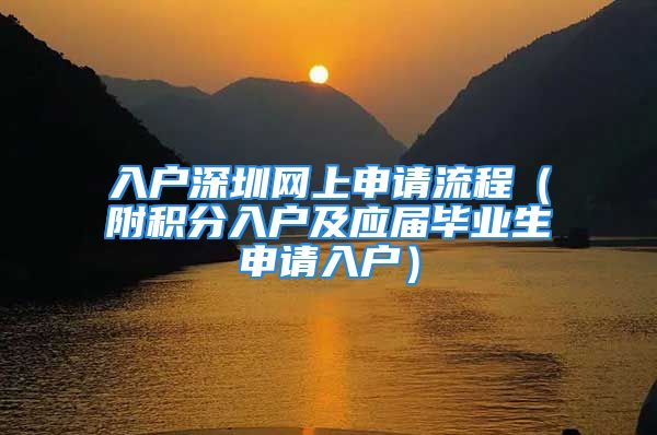 入户深圳网上申请流程（附积分入户及应届毕业生申请入户）