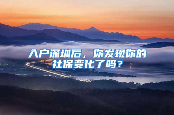 入户深圳后，你发现你的社保变化了吗？