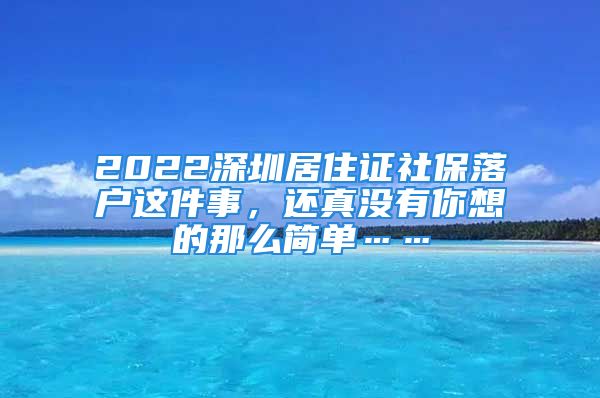 2022深圳居住证社保落户这件事，还真没有你想的那么简单……