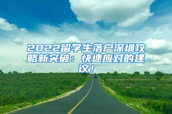 2022留学生落户深圳攻略新突破：快速应对的建议！