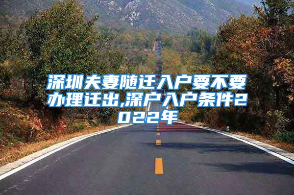 深圳夫妻随迁入户要不要办理迁出,深户入户条件2022年