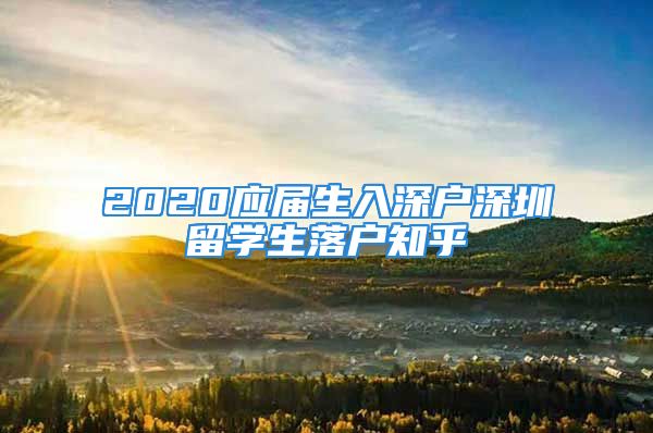 2020应届生入深户深圳留学生落户知乎