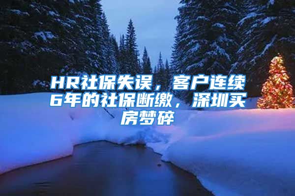 HR社保失误，客户连续6年的社保断缴，深圳买房梦碎