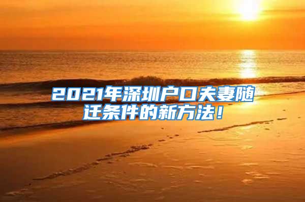 2021年深圳户口夫妻随迁条件的新方法！