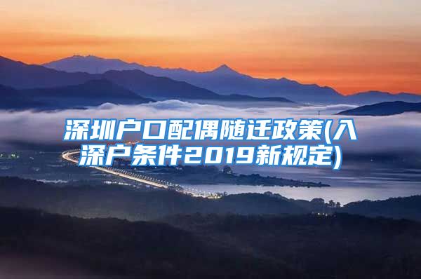 深圳户口配偶随迁政策(入深户条件2019新规定)