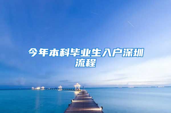 今年本科毕业生入户深圳流程