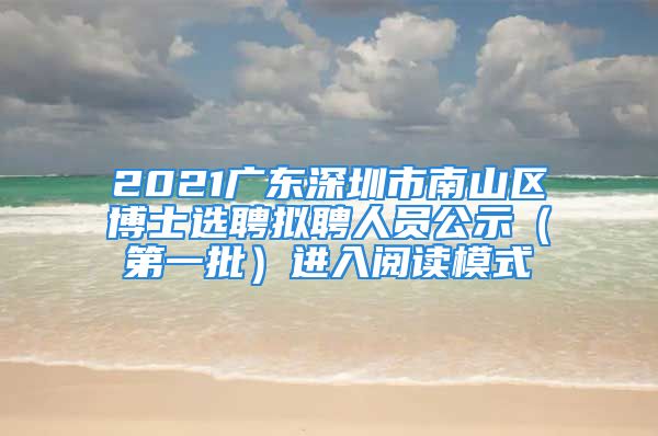 2021广东深圳市南山区博士选聘拟聘人员公示（第一批）进入阅读模式