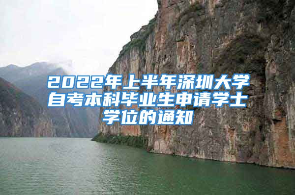 2022年上半年深圳大学自考本科毕业生申请学士学位的通知