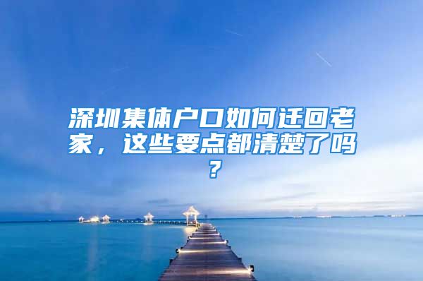 深圳集体户口如何迁回老家，这些要点都清楚了吗？