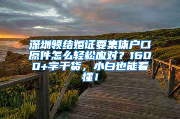 深圳领结婚证要集体户口原件怎么轻松应对？1600+字干货，小白也能看懂！