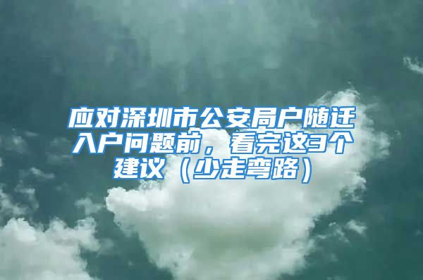 应对深圳市公安局户随迁入户问题前，看完这3个建议（少走弯路）