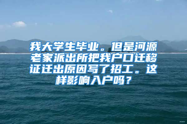 我大学生毕业。但是河源老家派出所把我户口迁移证迁出原因写了招工。这样影响入户吗？