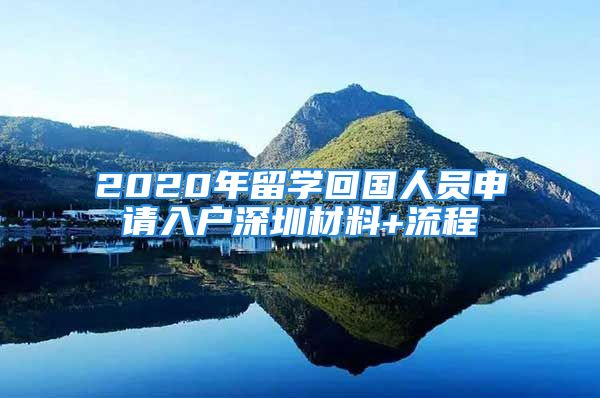 2020年留学回国人员申请入户深圳材料+流程