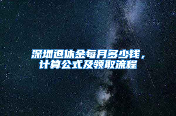 深圳退休金每月多少钱，计算公式及领取流程